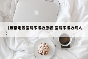 【疫情地区医院不接收患者,医院不接收病人】
