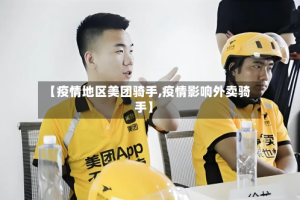 【疫情地区美团骑手,疫情影响外卖骑手】