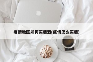 疫情地区如何买烟酒(疫情怎么买烟)