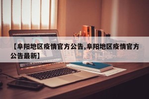 【阜阳地区疫情官方公告,阜阳地区疫情官方公告最新】