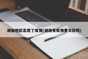 湖南地区出现了疫情(湖南有疫情重灾区吗)