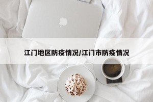 江门地区防疫情况/江门市防疫情况