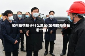 常州疫情属于什么地区(常州的疫情在哪个区)