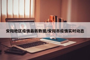 安阳地区疫情最新数据/安阳市疫情实时动态