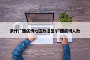 累计广西疫情地区数据图/广西疫情人数