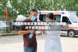【锡盟疫情地区查询系统,2021年锡盟对于疫情的政策】