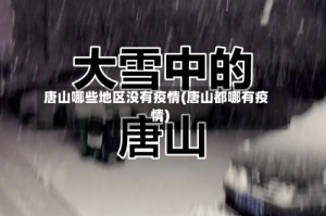 唐山哪些地区没有疫情(唐山都哪有疫情)