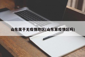 山东属于无疫情地区(山东算疫情区吗)
