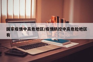 国家疫情中高危地区/疫情防控中高危险地区有