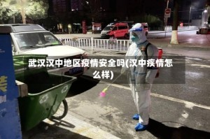 武汉汉中地区疫情安全吗(汉中疾情怎么样)