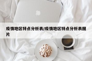 疫情地区特点分析表/疫情地区特点分析表图片