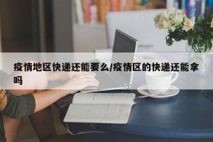 疫情地区快递还能要么/疫情区的快递还能拿吗