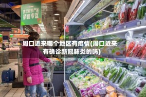 周口近来哪个地区有疫情(周口近来有确诊新冠肺炎的吗)