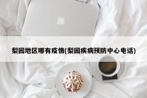 梨园地区哪有疫情(梨园疾病预防中心电话)