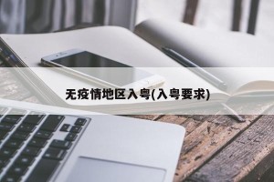 无疫情地区入粤(入粤要求)
