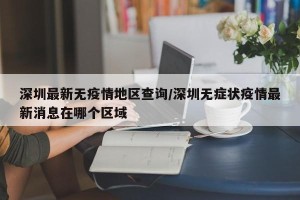 深圳最新无疫情地区查询/深圳无症状疫情最新消息在哪个区域