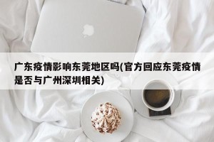 广东疫情影响东莞地区吗(官方回应东莞疫情是否与广州深圳相关)