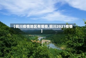 【铜川疫情地区有哪些,铜川2021疫情】