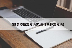 【避免疫情高发地区,疫情防控高发地】