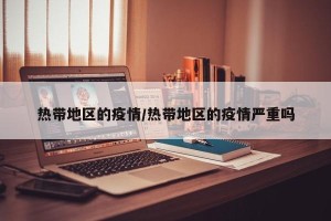 热带地区的疫情/热带地区的疫情严重吗