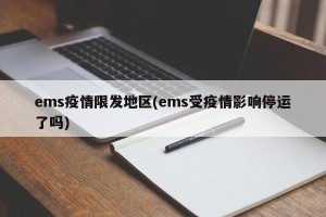 ems疫情限发地区(ems受疫情影响停运了吗)