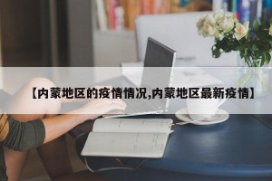 【内蒙地区的疫情情况,内蒙地区最新疫情】