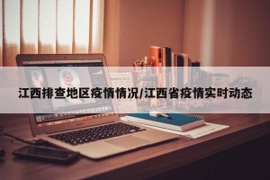 江西排查地区疫情情况/江西省疫情实时动态