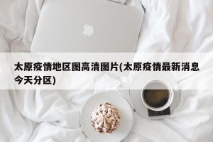 太原疫情地区图高清图片(太原疫情最新消息今天分区)