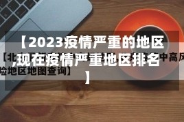【2023疫情严重的地区,现在疫情严重地区排名】