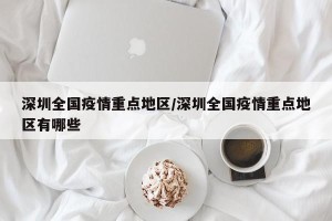 深圳全国疫情重点地区/深圳全国疫情重点地区有哪些