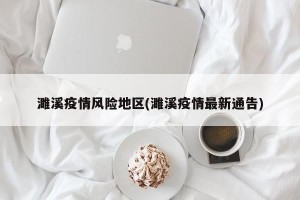 濉溪疫情风险地区(濉溪疫情最新通告)