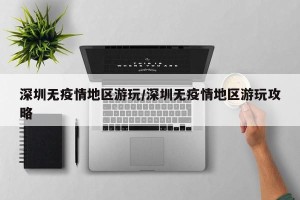 深圳无疫情地区游玩/深圳无疫情地区游玩攻略