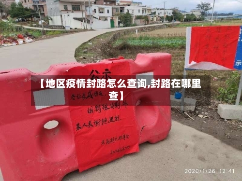 【地区疫情封路怎么查询,封路在哪里查】-第1张图片