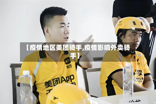 【疫情地区美团骑手,疫情影响外卖骑手】-第1张图片