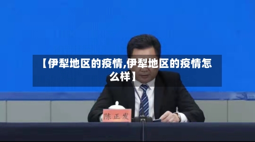 【伊犁地区的疫情,伊犁地区的疫情怎么样】-第1张图片