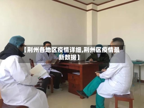 【荆州各地区疫情详细,荆州区疫情最新数据】-第1张图片