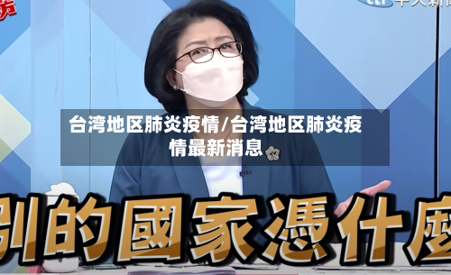 台湾地区肺炎疫情/台湾地区肺炎疫情最新消息-第1张图片