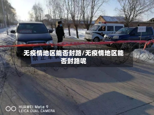 无疫情地区能否封路/无疫情地区能否封路呢-第1张图片