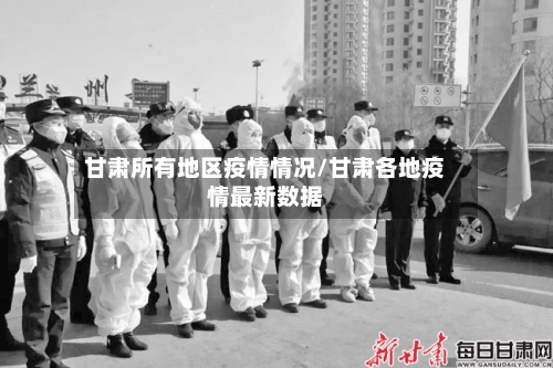 甘肃所有地区疫情情况/甘肃各地疫情最新数据-第2张图片