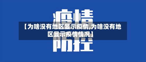 【为啥没有地区显示疫情,为啥没有地区显示疫情情况】-第1张图片