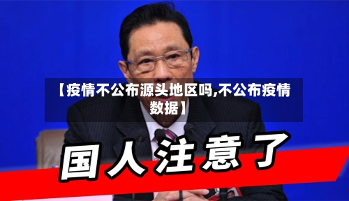 【疫情不公布源头地区吗,不公布疫情数据】-第1张图片